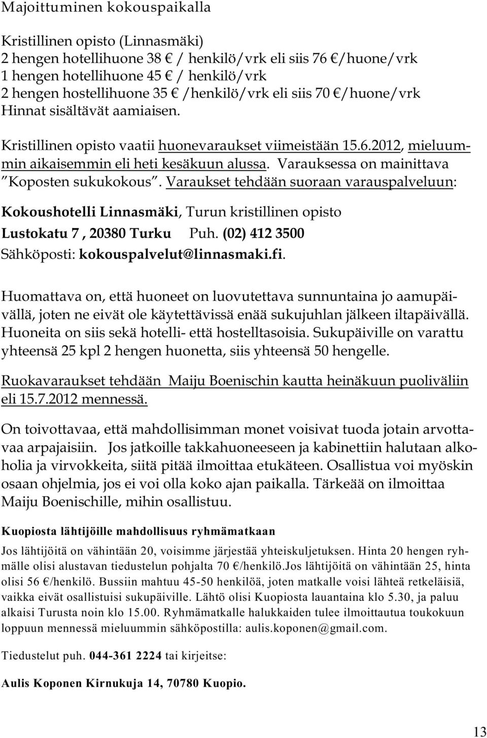 Varauksessa on mainittava Koposten sukukokous. Varaukset tehdään suoraan varauspalveluun: Kokoushotelli Linnasmäki, Turun kristillinen opisto Lustokatu 7, 20380 Turku Puh.