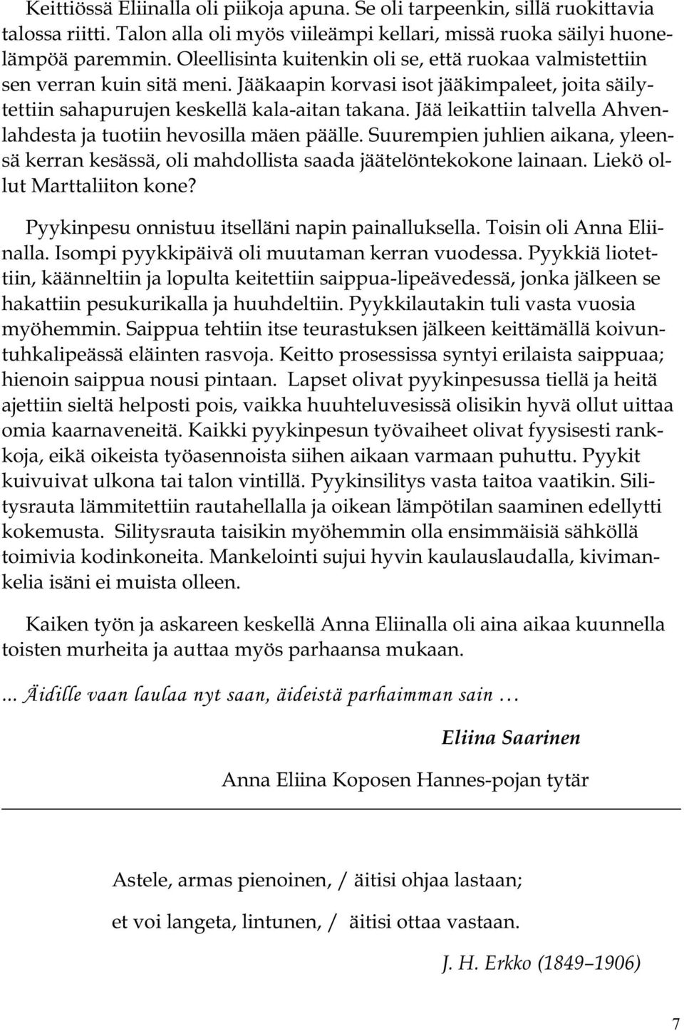 Jää leikattiin talvella Ahvenlahdesta ja tuotiin hevosilla mäen päälle. Suurempien juhlien aikana, yleensä kerran kesässä, oli mahdollista saada jäätelöntekokone lainaan.