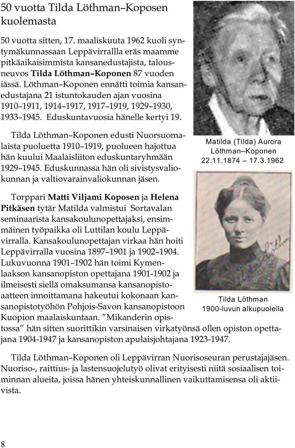 Löthman Koponen ennätti toimia kansanedustajana 21 istuntokauden ajan vuosina 1910 1911, 1914 1917, 1917 1919, 1929 1930, 1933 1945. Eduskuntavuosia hänelle kertyi 19.