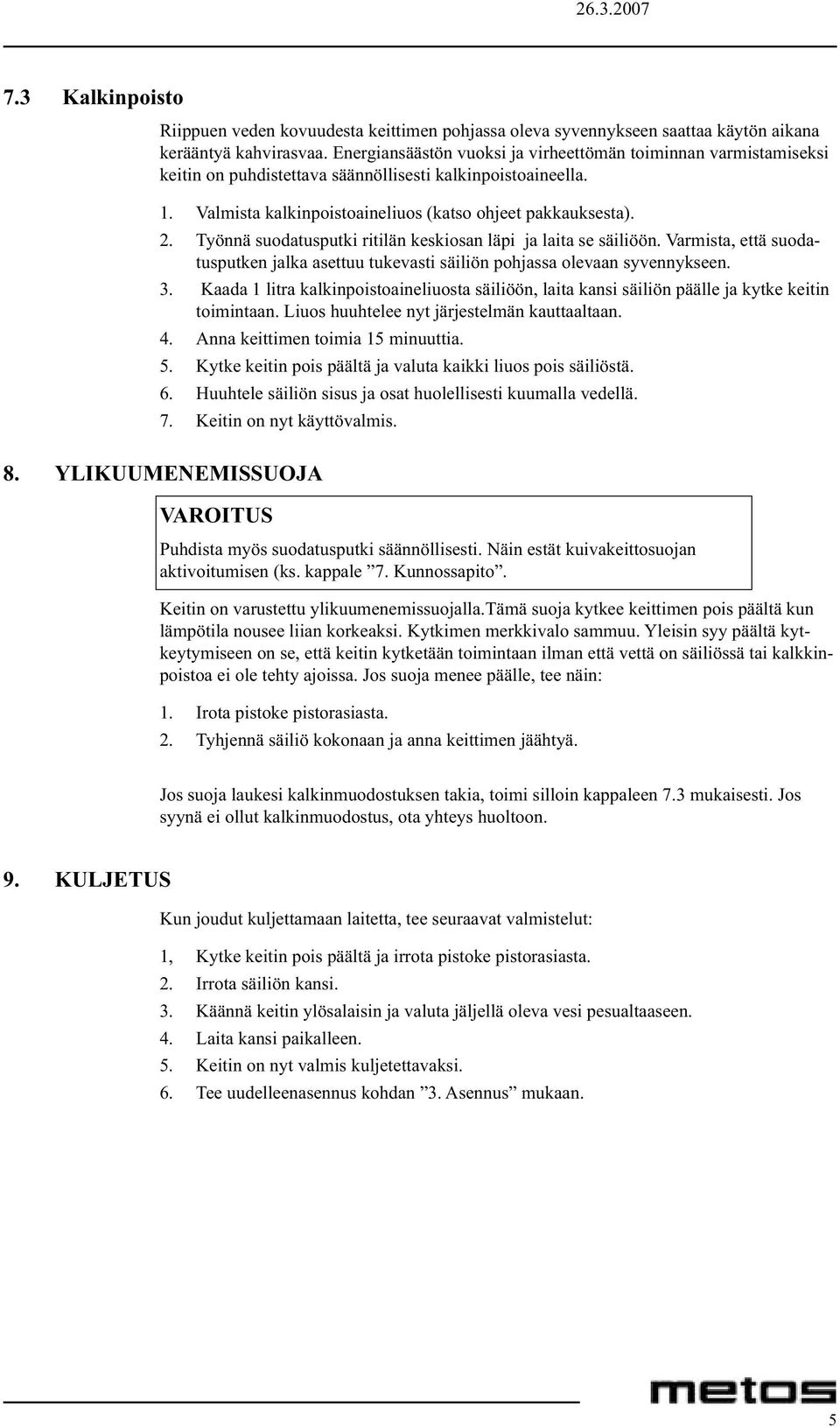 Työnnä suodatusputki ritilän keskiosan läpi ja laita se säiliöön. Varmista, että suodatusputken jalka asettuu tukevasti säiliön pohjassa olevaan syvennykseen. 3.