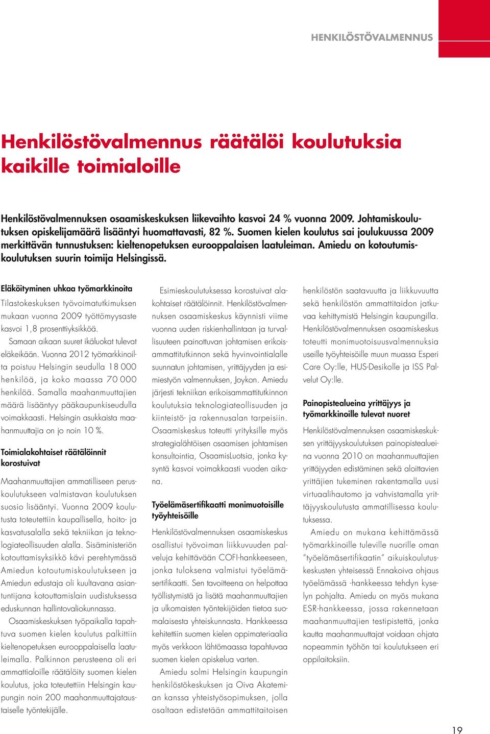 Amiedu on kotoutumiskoulutuksen suurin toimija Helsingissä. Eläköityminen uhkaa työmarkkinoita Tilastokeskuksen työvoimatutkimuksen mukaan vuonna 29 työttömyysaste kasvoi 1,8 prosenttiyksikköä.