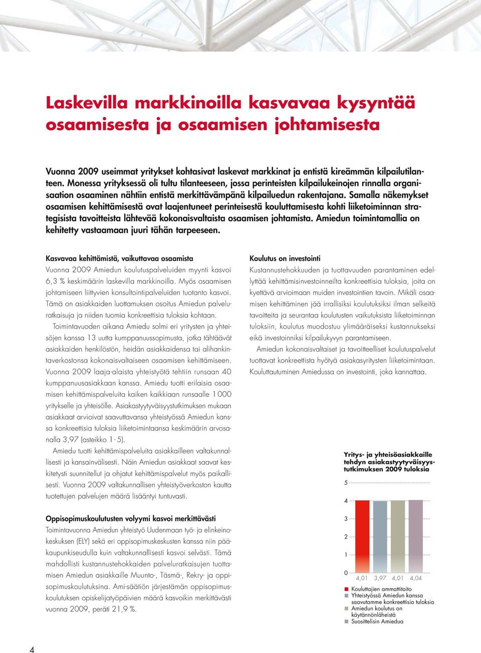 Samalla näkemykset osaamisen kehittämisestä ovat laajentuneet perinteisestä kouluttamisesta kohti liiketoiminnan strategisista tavoitteista lähtevää kokonaisvaltaista osaamisen johtamista.