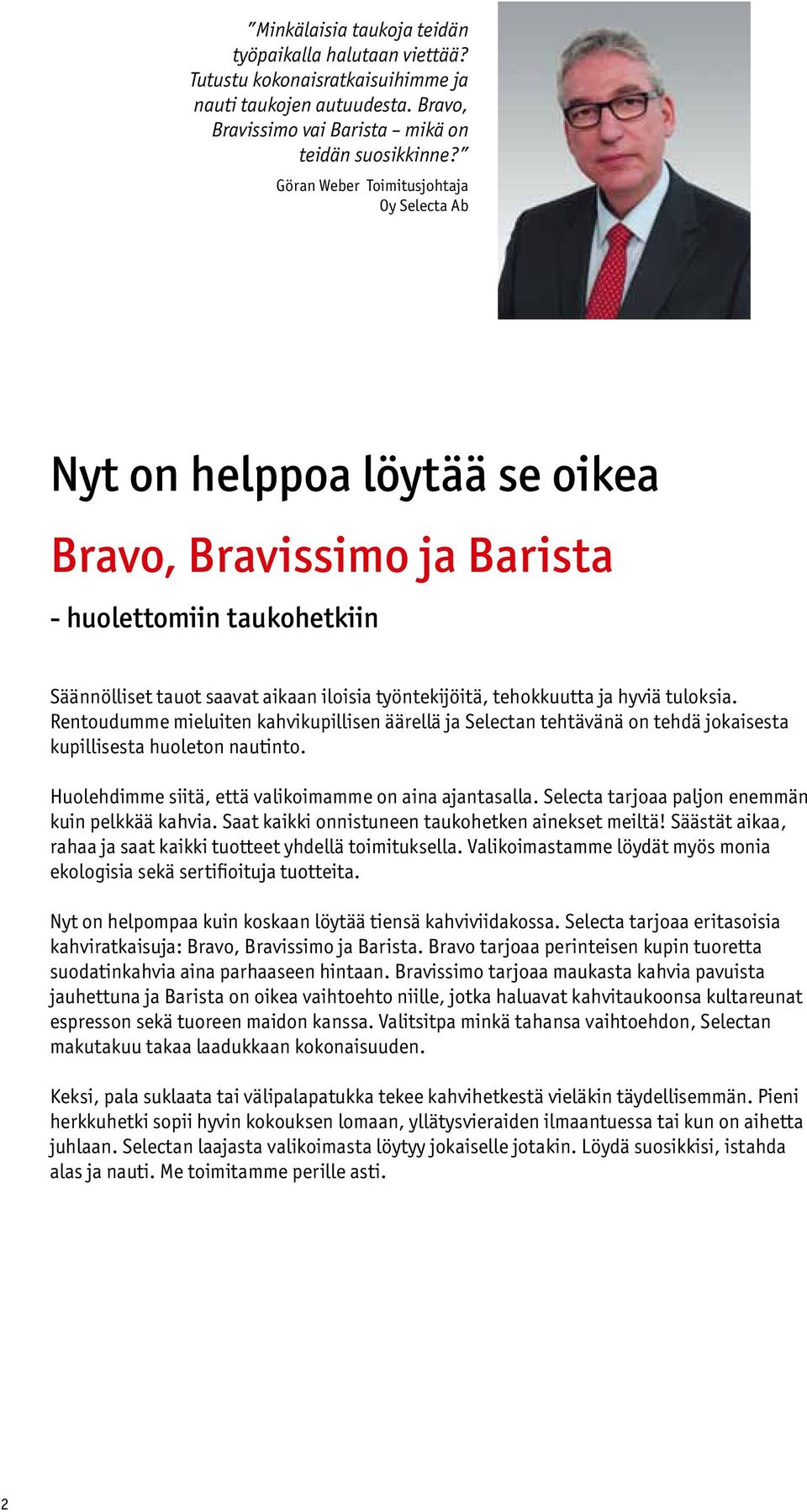 ja hyviä tuloksia. Rentoudumme mieluiten kahvikupillisen äärellä ja Selectan tehtävänä on tehdä jokaisesta kupillisesta huoleton nautinto. Huolehdimme siitä, että valikoimamme on aina ajantasalla.