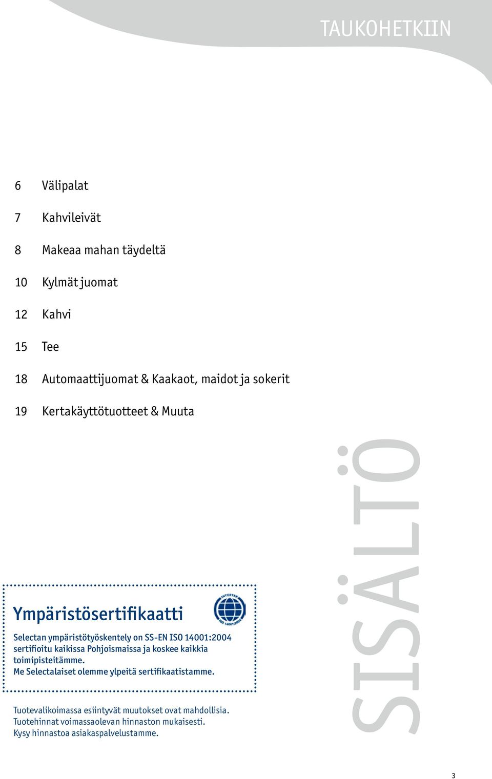 sertifioitu kaikissa Pohjoismaissa ja koskee kaikkia toimipisteitämme. Me Selectalaiset olemme ylpeitä sertifikaatistamme.