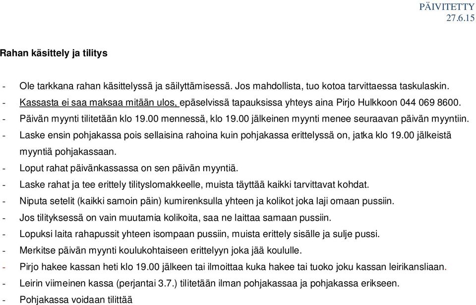 00 jälkeinen myynti menee seuraavan päivän myyntiin. - Laske ensin pohjakassa pois sellaisina rahoina kuin pohjakassa erittelyssä on, jatka klo 19.00 jälkeistä myyntiä pohjakassaan.