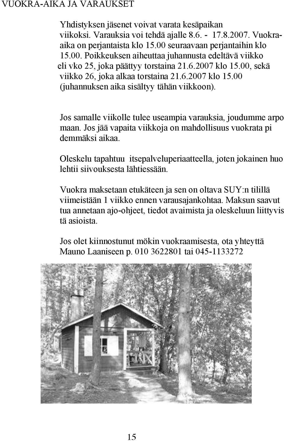 00, sekä viikko 26, joka alkaa torstaina 21.6.2007 klo 15.00 (juhannuksen aika sisältyy tähän viikkoon). Jos samalle viikolle tulee useampia varauksia, joudumme arpo maan.