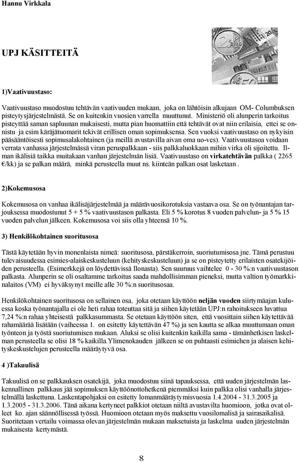 Ministeriö oli alunperin tarkoitus pisteyttää saman sapluunan mukaisesti, mutta pian huomattiin että tehtävät ovat niin erilaisia, ettei se onnistu ja esim käräjätuomarit tekivät erillisen oman