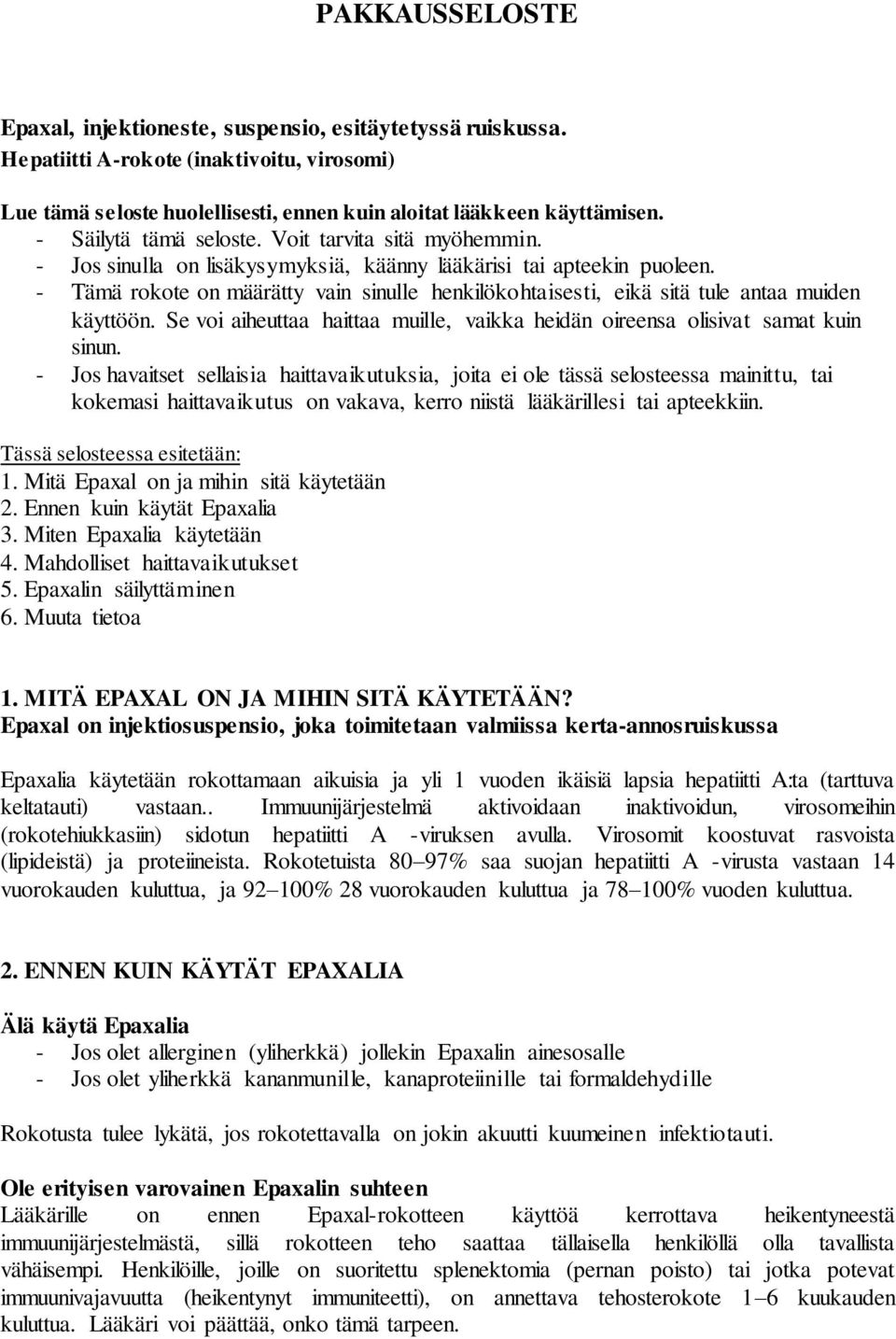 - Tämä rokote on määrätty vain sinulle henkilökohtaisesti, eikä sitä tule antaa muiden käyttöön. Se voi aiheuttaa haittaa muille, vaikka heidän oireensa olisivat samat kuin sinun.