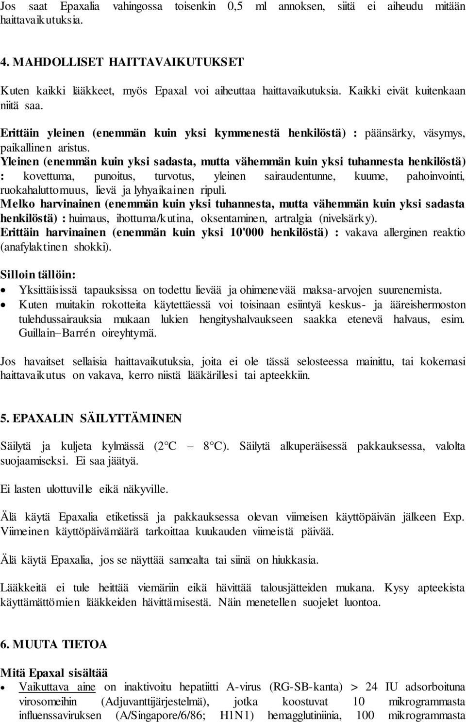 Yleinen (enemmän kuin yksi sadasta, mutta vähemmän kuin yksi tuhannesta henkilöstä) : kovettuma, punoitus, turvotus, yleinen sairaudentunne, kuume, pahoinvointi, ruokahaluttomuus, lievä ja