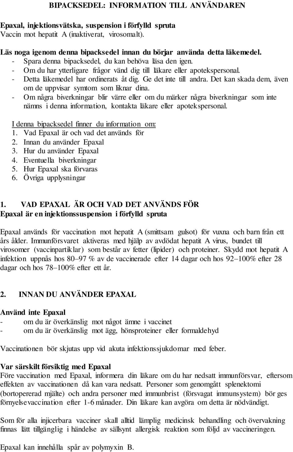 - Om du har ytterligare frågor vänd dig till läkare eller apotekspersonal. - Detta läkemedel har ordinerats åt dig. Ge det inte till andra.