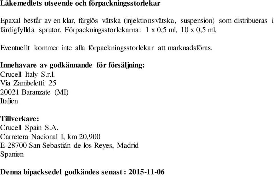 Eventuellt kommer inte alla förpackningsstorlekar att marknadsföras. Innehavare av godkännande för försäljning: Crucell Italy S.r.l. Via Zambeletti 25 20021 Baranzate (MI) Italien Tillverkare: Crucell Spain S.