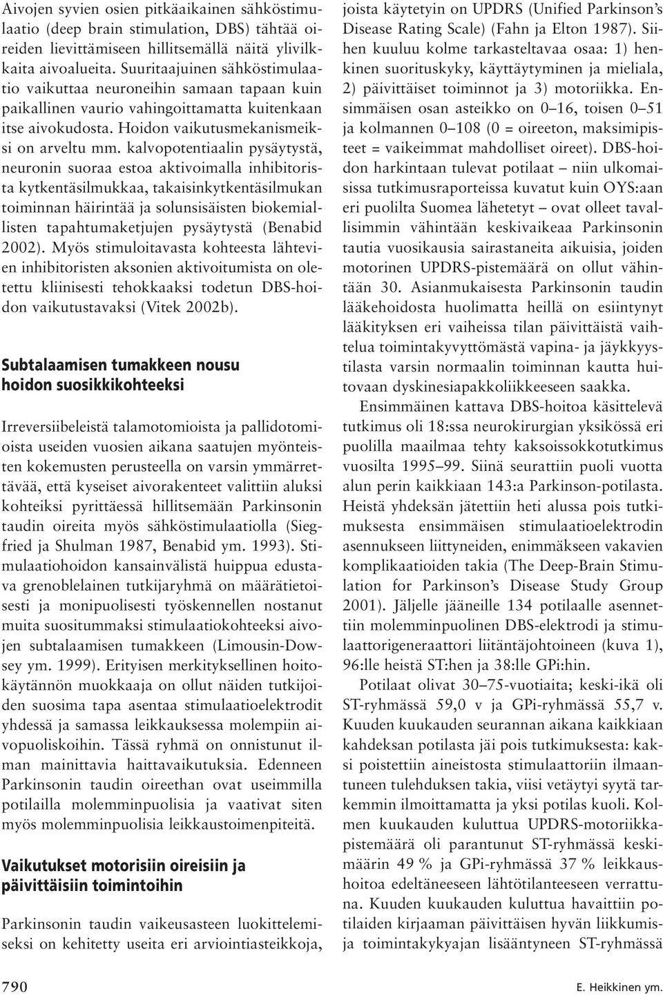 kalvopotentiaalin pysäytystä, neuronin suoraa estoa aktivoimalla inhibitorista kytkentäsilmukkaa, takaisinkytkentäsilmukan toiminnan häirintää ja solunsisäisten biokemiallisten tapahtumaketjujen