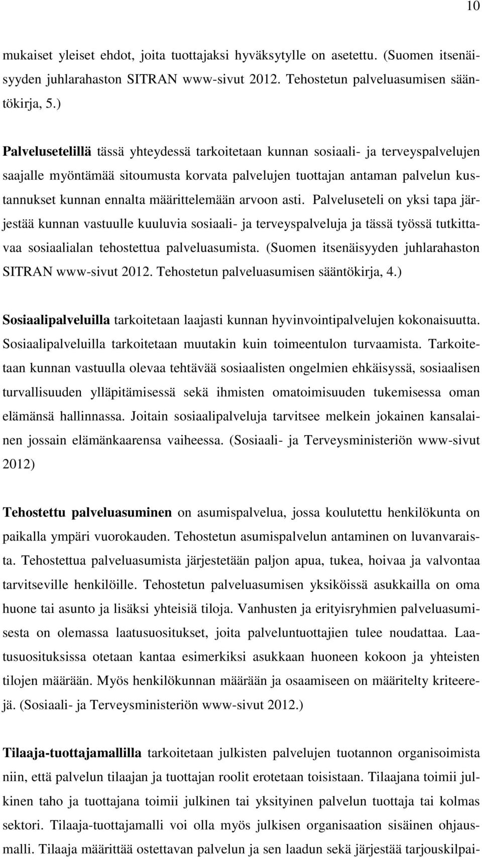 määrittelemään arvoon asti. Palveluseteli on yksi tapa järjestää kunnan vastuulle kuuluvia sosiaali- ja terveyspalveluja ja tässä työssä tutkittavaa sosiaalialan tehostettua palveluasumista.