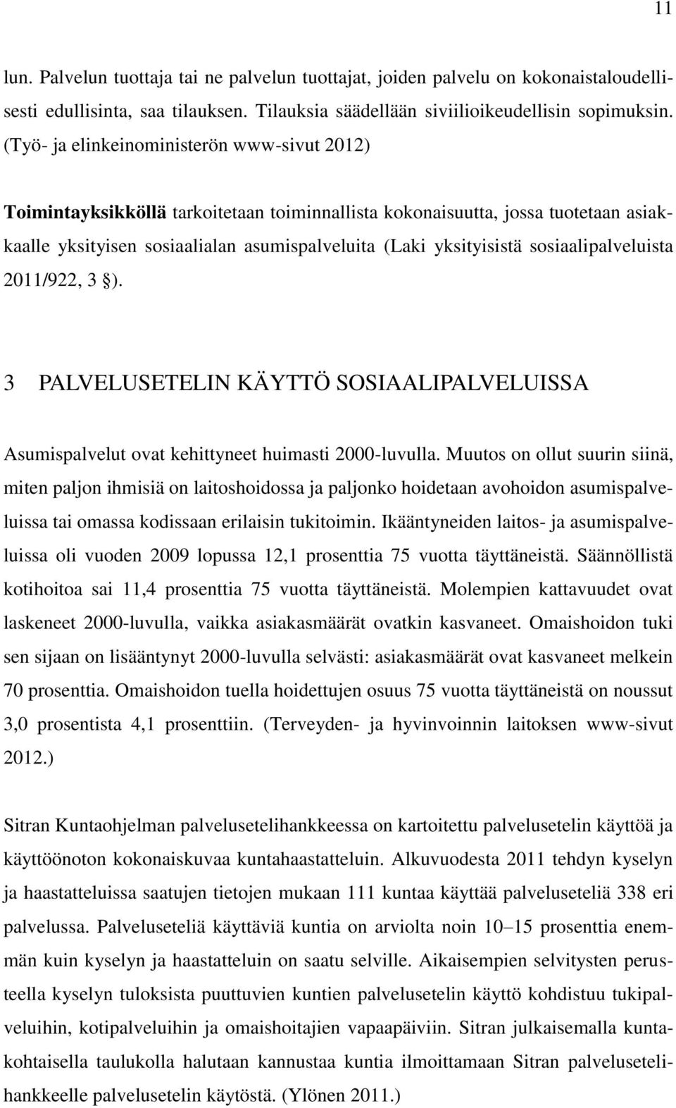 sosiaalipalveluista 2011/922, 3 ). 3 PALVELUSETELIN KÄYTTÖ SOSIAALIPALVELUISSA Asumispalvelut ovat kehittyneet huimasti 2000-luvulla.