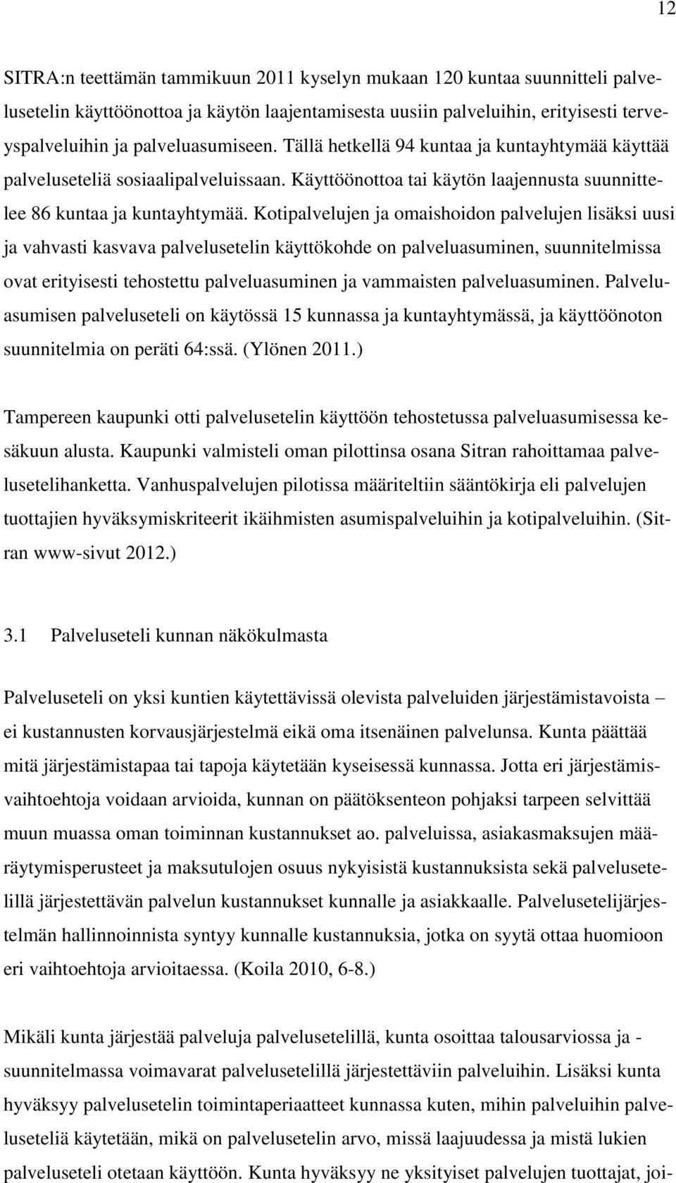 Kotipalvelujen ja omaishoidon palvelujen lisäksi uusi ja vahvasti kasvava palvelusetelin käyttökohde on palveluasuminen, suunnitelmissa ovat erityisesti tehostettu palveluasuminen ja vammaisten