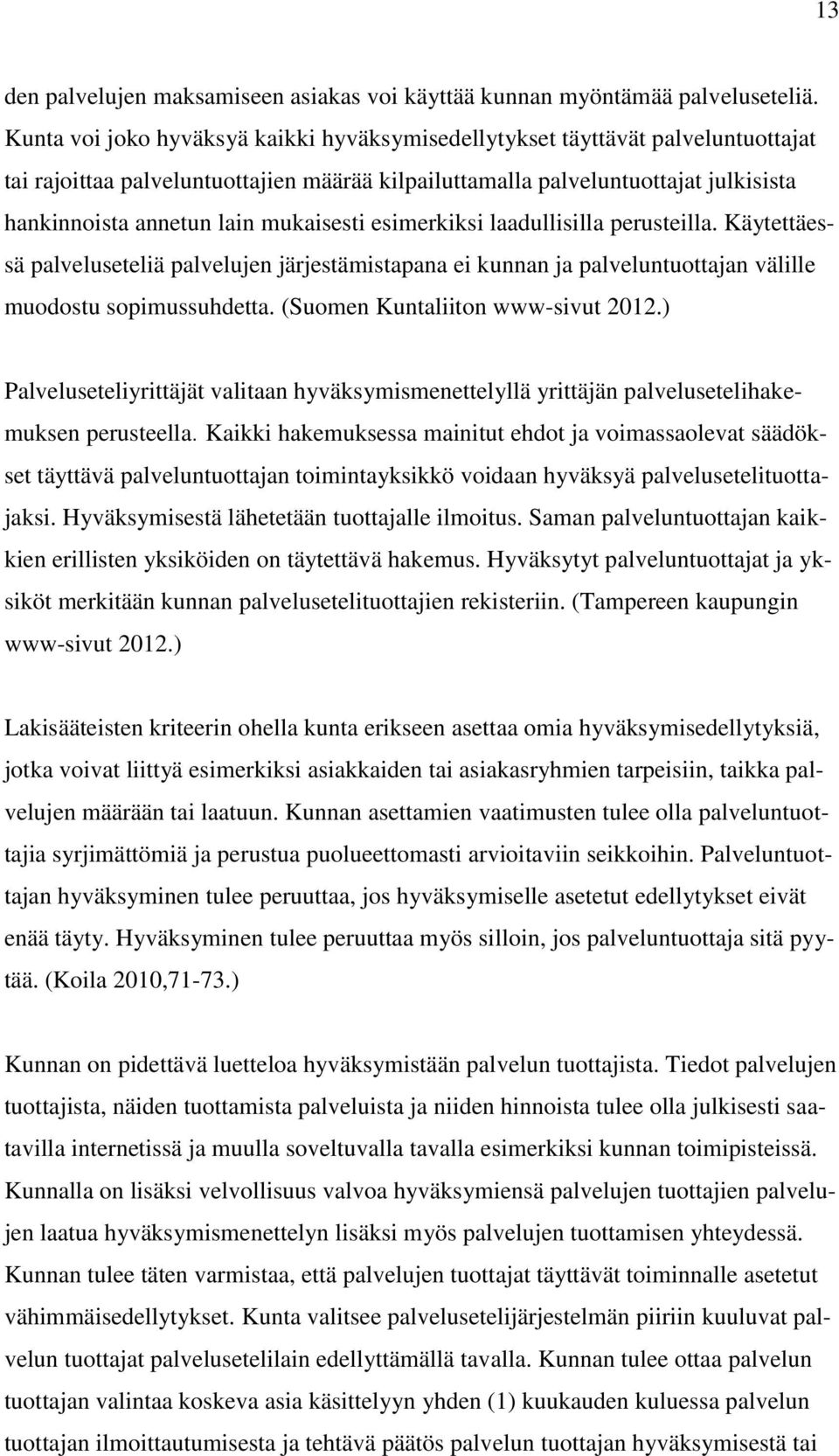 mukaisesti esimerkiksi laadullisilla perusteilla. Käytettäessä palveluseteliä palvelujen järjestämistapana ei kunnan ja palveluntuottajan välille muodostu sopimussuhdetta.