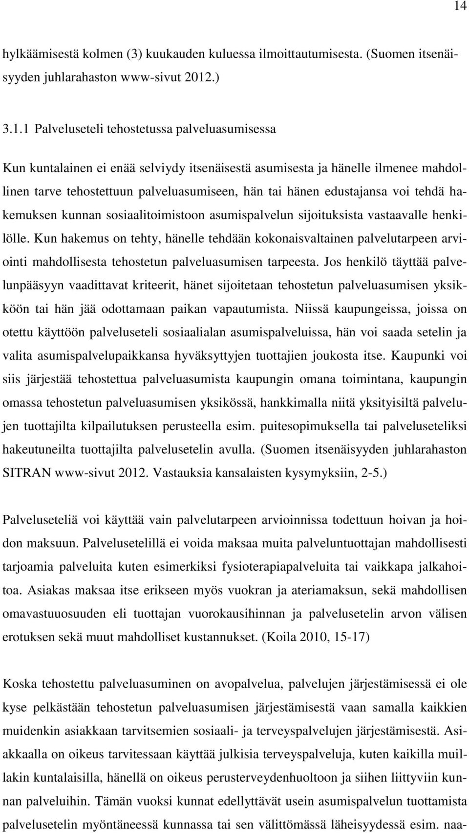 sijoituksista vastaavalle henkilölle. Kun hakemus on tehty, hänelle tehdään kokonaisvaltainen palvelutarpeen arviointi mahdollisesta tehostetun palveluasumisen tarpeesta.