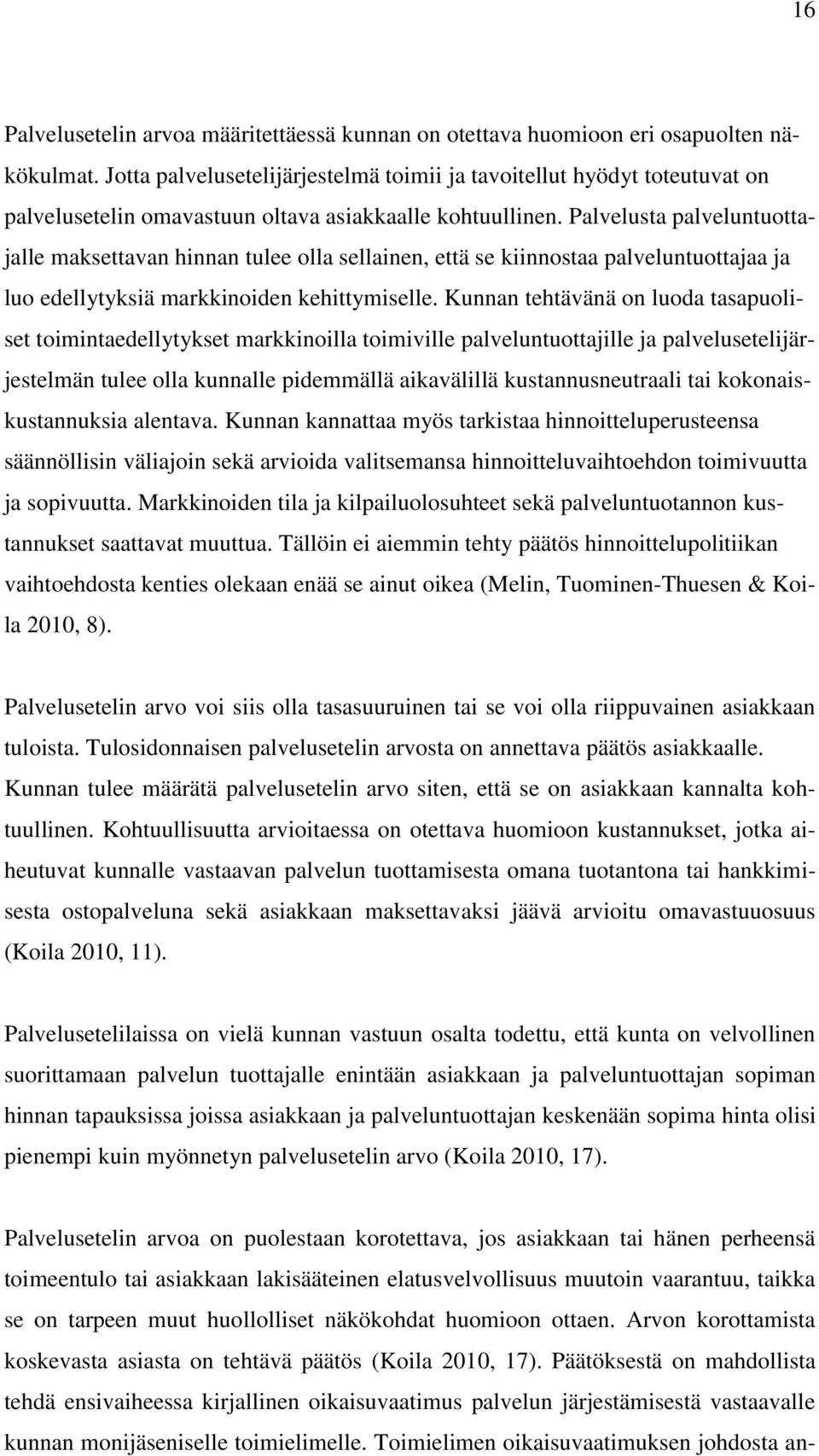 Palvelusta palveluntuottajalle maksettavan hinnan tulee olla sellainen, että se kiinnostaa palveluntuottajaa ja luo edellytyksiä markkinoiden kehittymiselle.