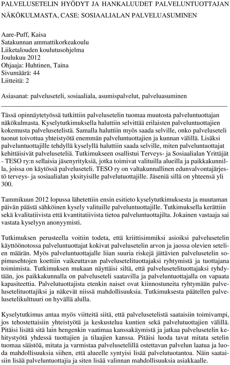 palveluntuottajan näkökulmasta. Kyselytutkimuksella haluttiin selvittää erilaisten palveluntuottajien kokemusta palvelusetelistä.