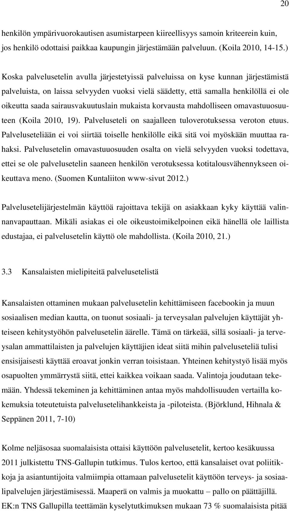 sairausvakuutuslain mukaista korvausta mahdolliseen omavastuuosuuteen (Koila 2010, 19). Palveluseteli on saajalleen tuloverotuksessa veroton etuus.