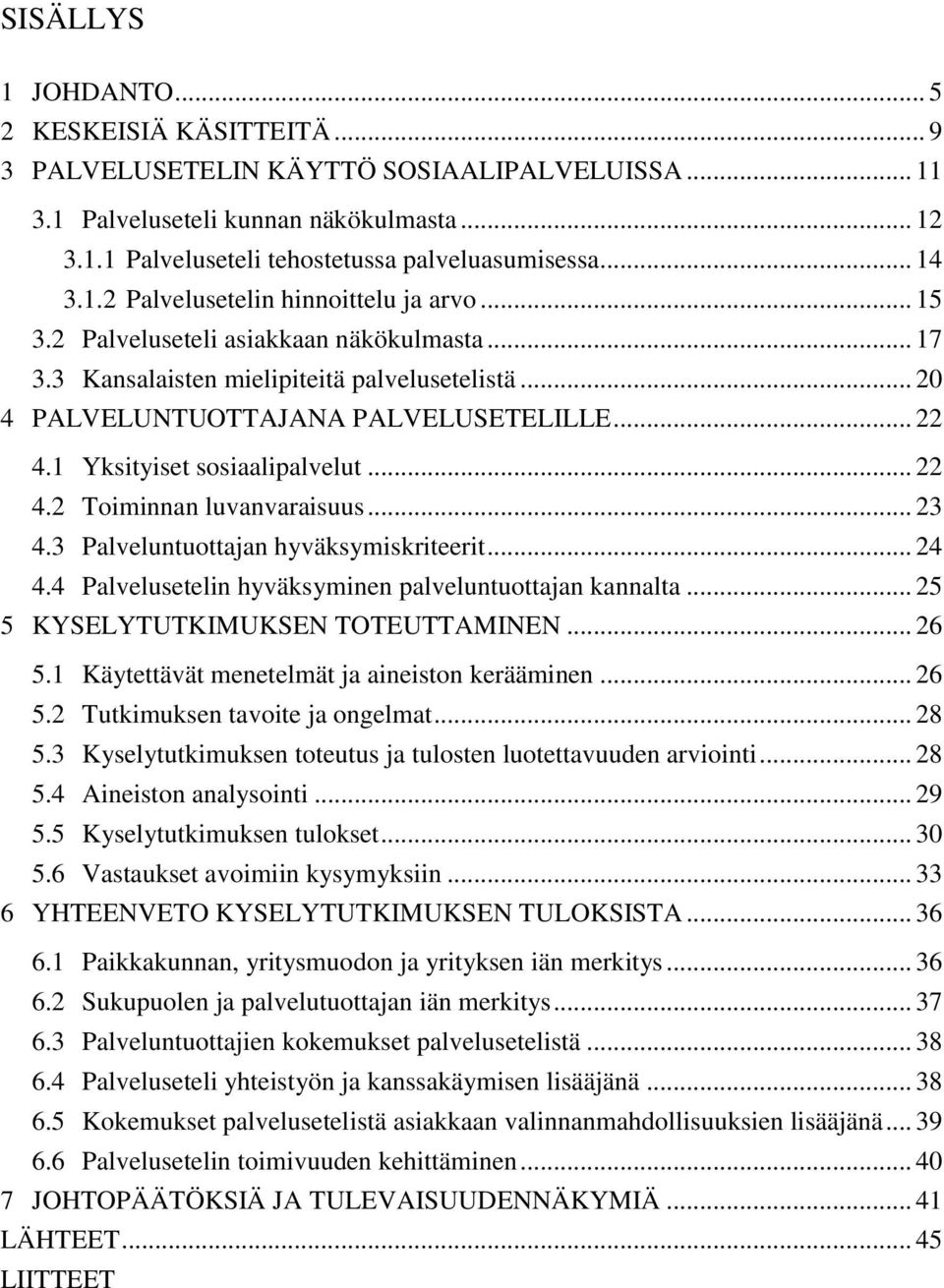 1 Yksityiset sosiaalipalvelut... 22 4.2 Toiminnan luvanvaraisuus... 23 4.3 Palveluntuottajan hyväksymiskriteerit... 24 4.4 Palvelusetelin hyväksyminen palveluntuottajan kannalta.