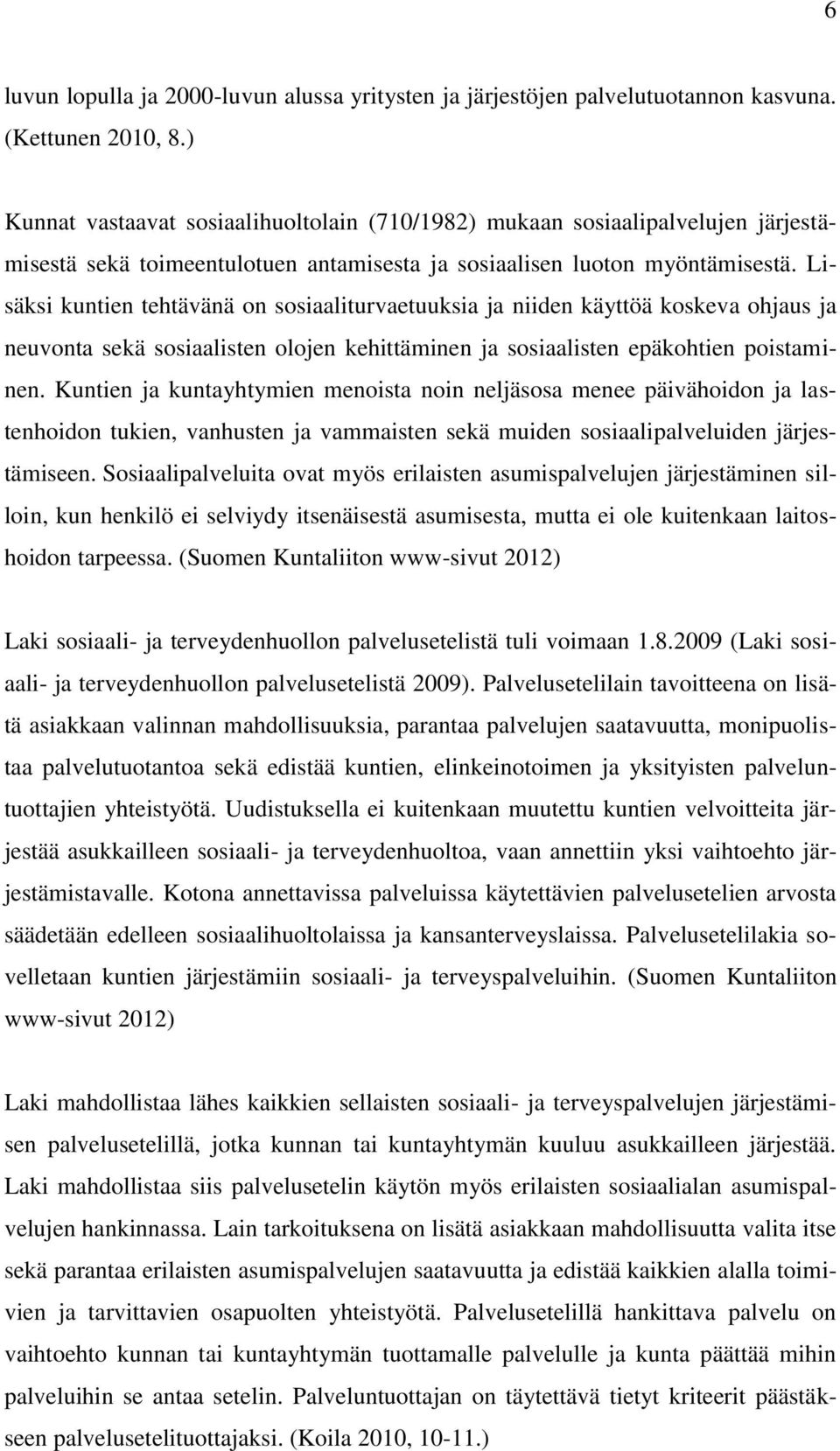 Lisäksi kuntien tehtävänä on sosiaaliturvaetuuksia ja niiden käyttöä koskeva ohjaus ja neuvonta sekä sosiaalisten olojen kehittäminen ja sosiaalisten epäkohtien poistaminen.