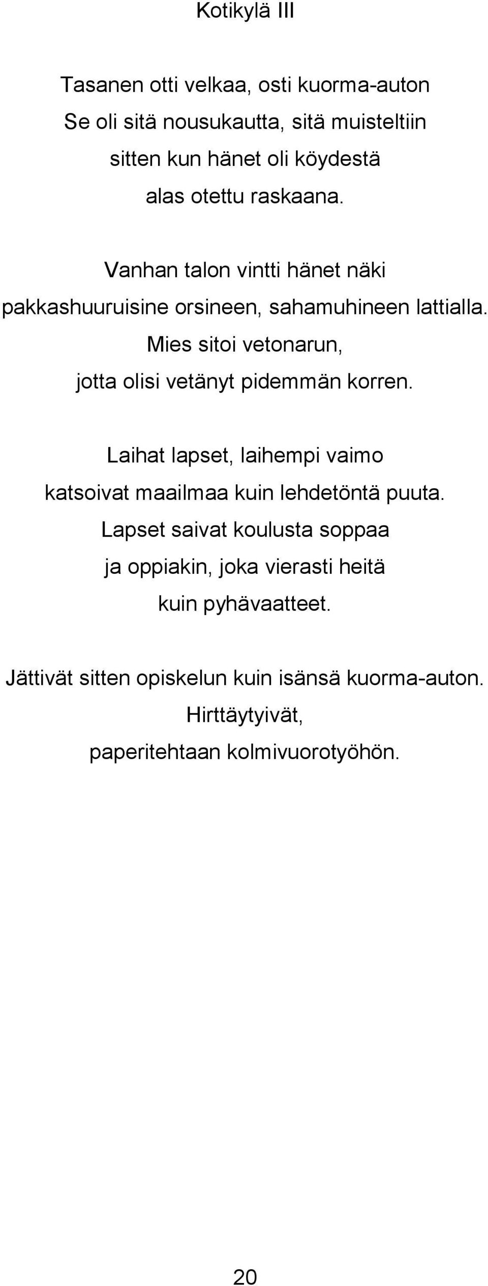 Mies sitoi vetonarun, jotta olisi vetänyt pidemmän korren. Laihat lapset, laihempi vaimo katsoivat maailmaa kuin lehdetöntä puuta.