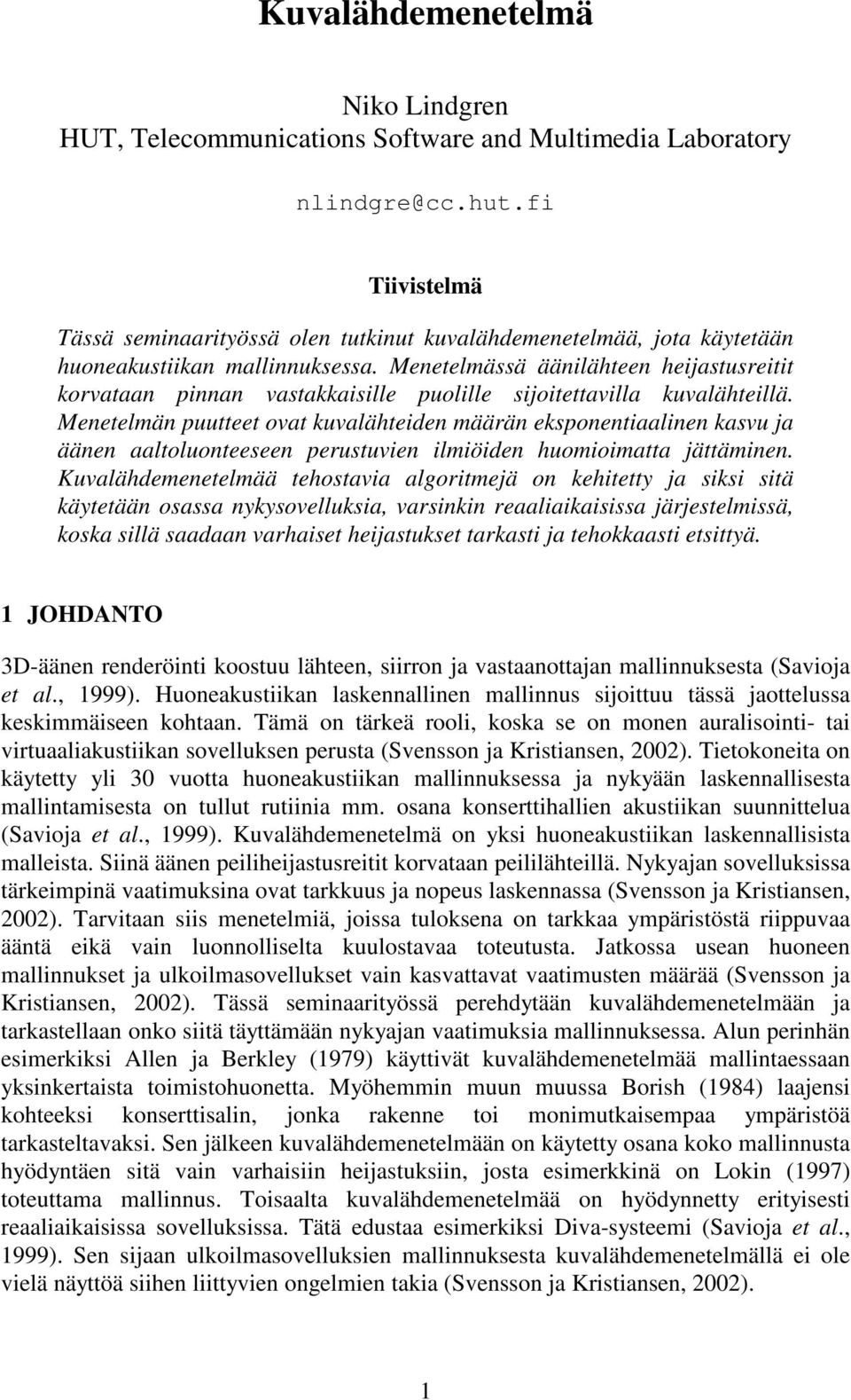 Menetelmässä äänilähteen heijastusreitit korvataan pinnan vastakkaisille puolille sijoitettavilla kuvalähteillä.