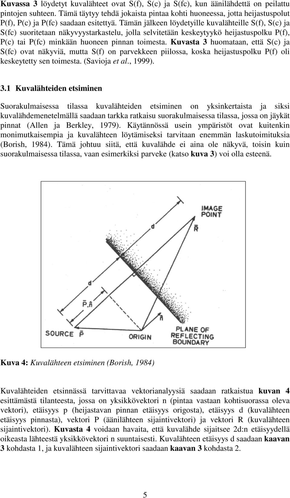 Tämän jälkeen löydetyille kuvalähteille S(f), S(c) ja S(fc) suoritetaan näkyvyystarkastelu, jolla selvitetään keskeytyykö heijastuspolku P(f), P(c) tai P(fc) minkään huoneen pinnan toimesta.