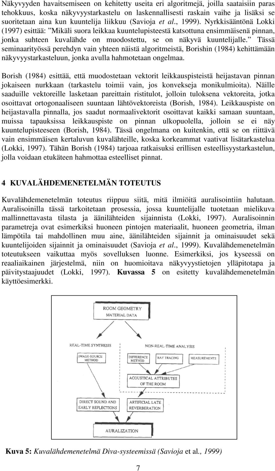 Nyrkkisääntönä Lokki (1997) esittää: Mikäli suora leikkaa kuuntelupisteestä katsottuna ensimmäisenä pinnan, jonka suhteen kuvalähde on muodostettu, se on näkyvä kuuntelijalle.