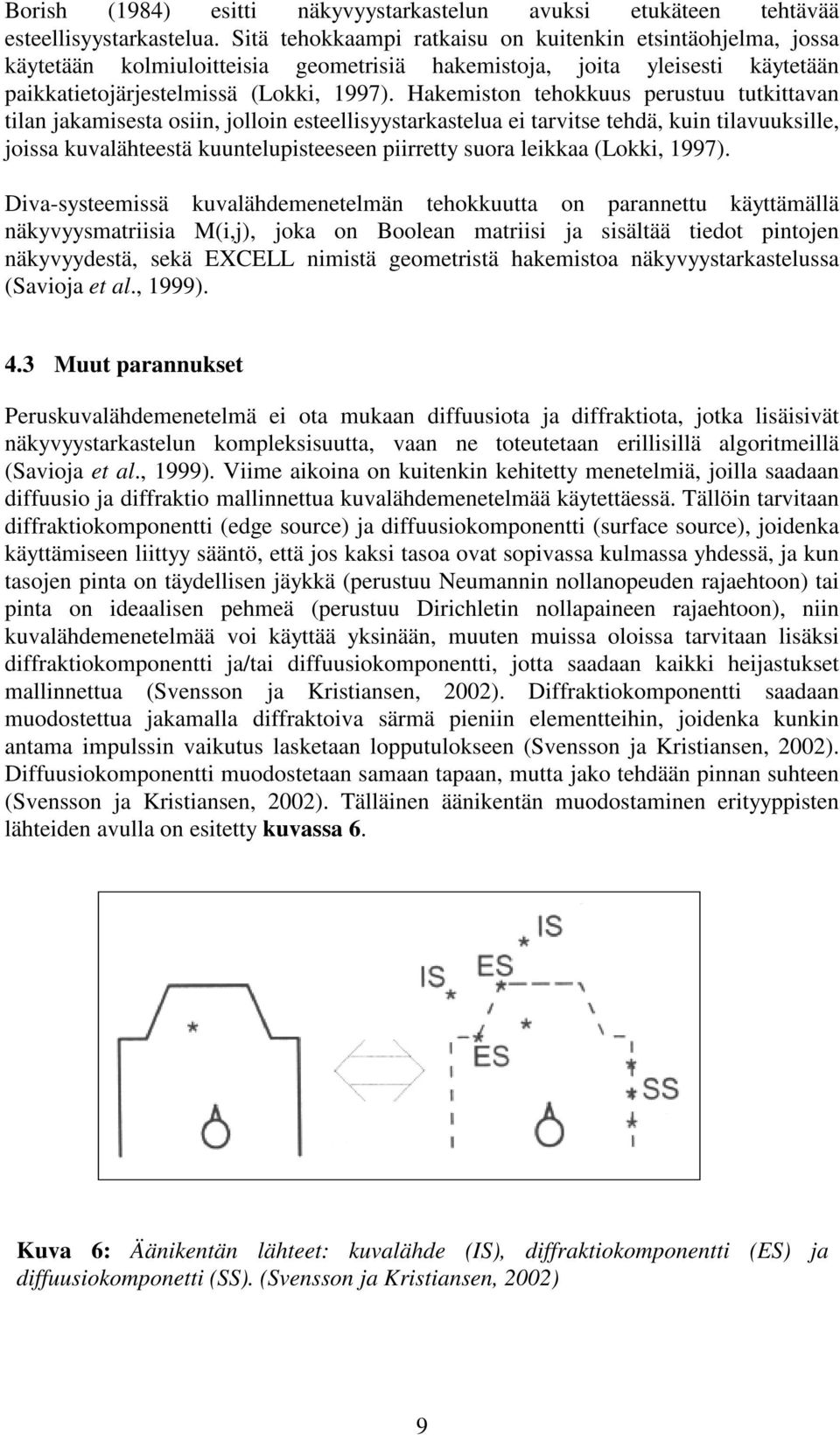 Hakemiston tehokkuus perustuu tutkittavan tilan jakamisesta osiin, jolloin esteellisyystarkastelua ei tarvitse tehdä, kuin tilavuuksille, joissa kuvalähteestä kuuntelupisteeseen piirretty suora