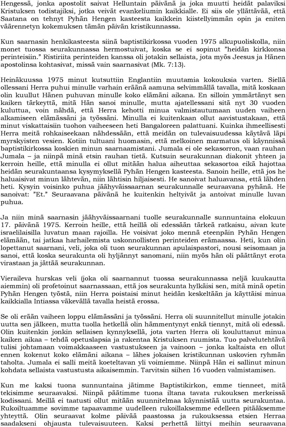 Kun saarnasin henkikasteesta siinä baptistikirkossa vuoden 1975 alkupuoliskolla, niin monet tuossa seurakunnassa hermostuivat, koska se ei sopinut heidän kirkkonsa perinteisiin.