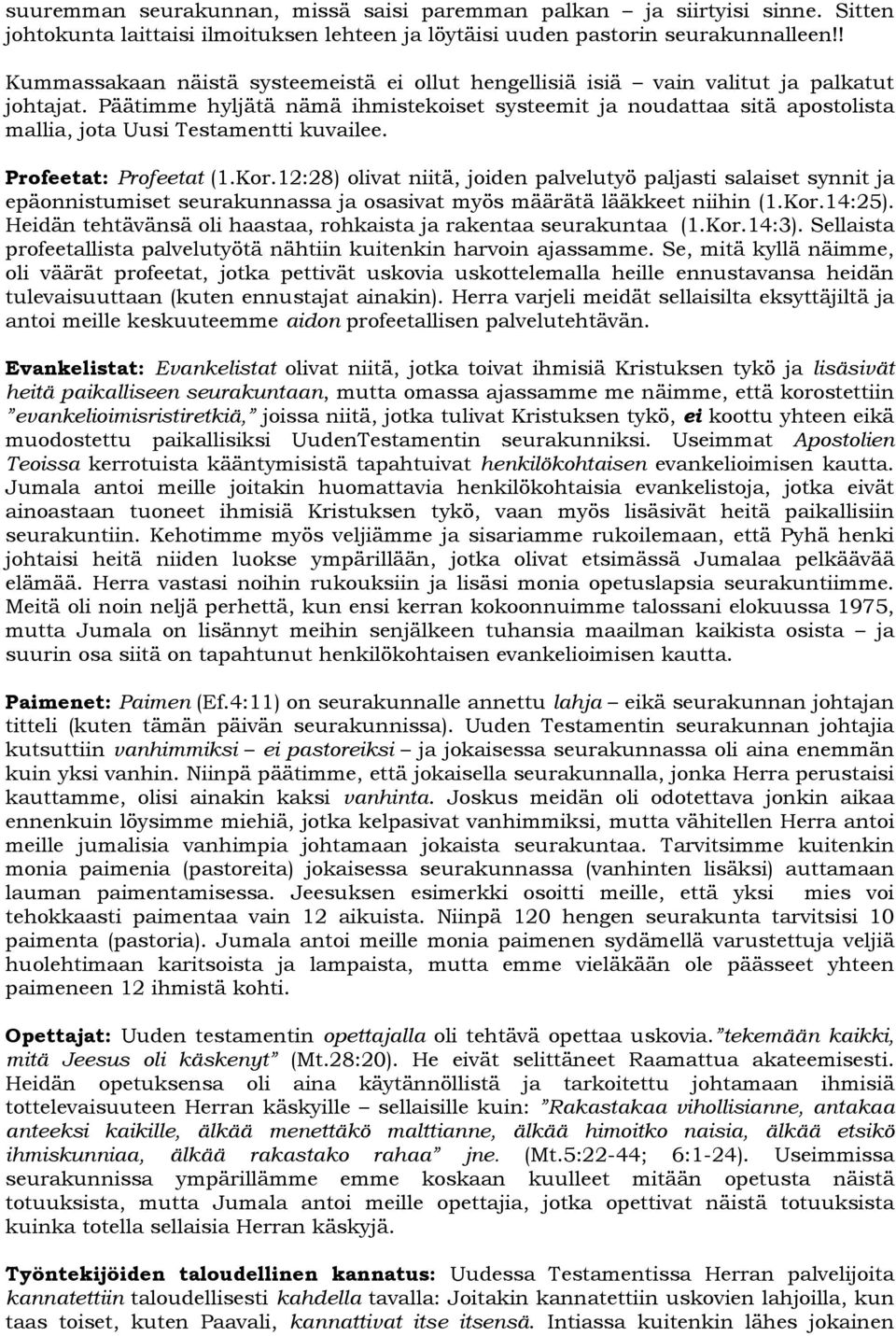 Päätimme hyljätä nämä ihmistekoiset systeemit ja noudattaa sitä apostolista mallia, jota Uusi Testamentti kuvailee. Profeetat: Profeetat (1.Kor.