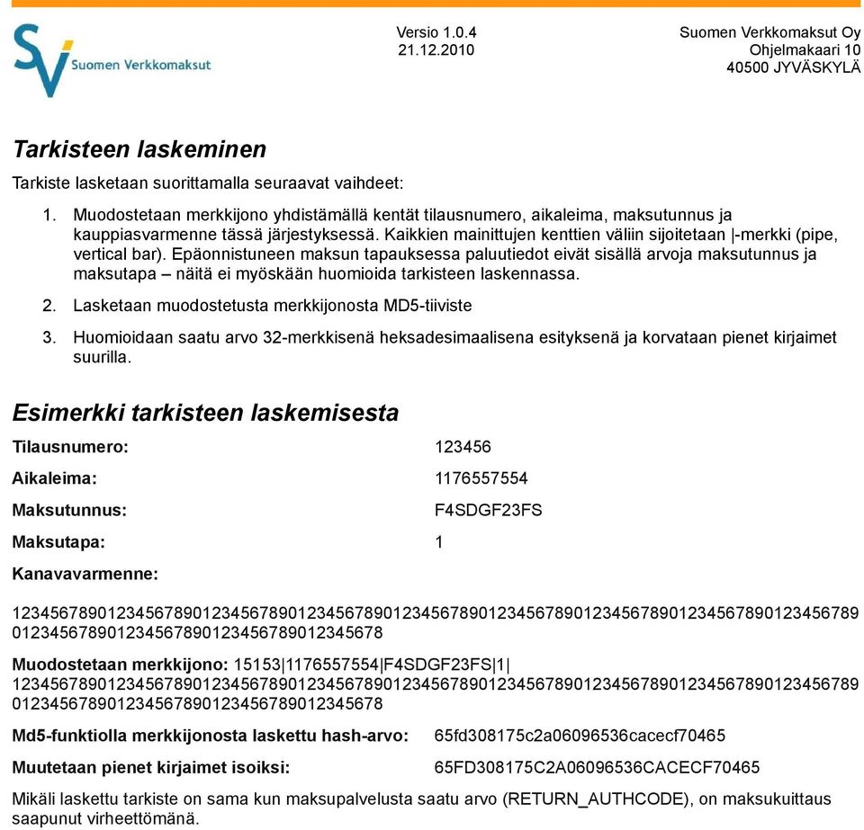 Epäonnistuneen maksun tapauksessa paluutiedot eivät sisällä arvoja maksutunnus ja maksutapa näitä ei myöskään huomioida tarkisteen laskennassa. 2. Lasketaan muodostetusta merkkijonosta MD5-tiiviste 3.