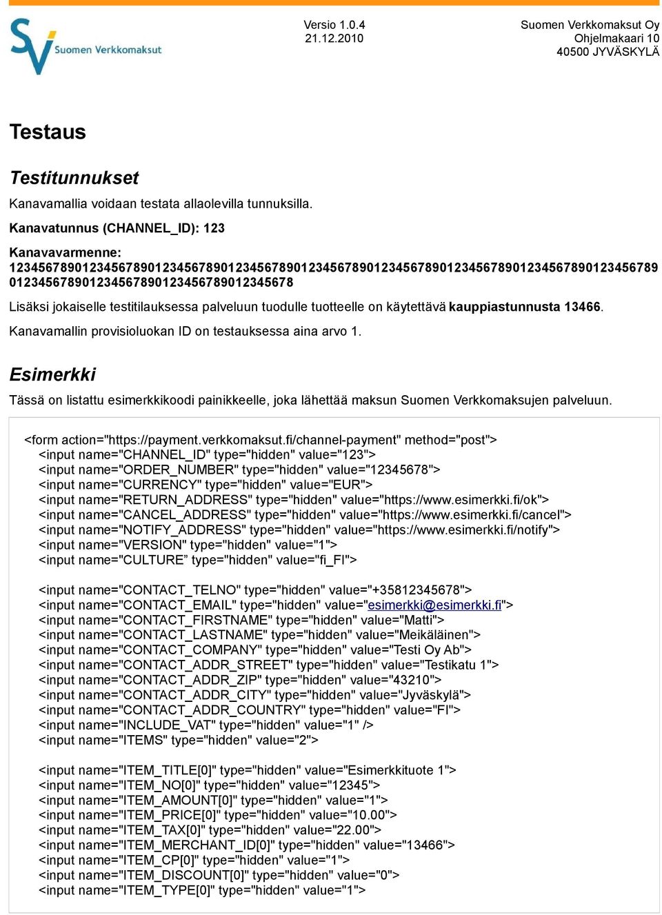 testitilauksessa palveluun tuodulle tuotteelle on käytettävä kauppiastunnusta 13466. Kanavamallin provisioluokan ID on testauksessa aina arvo 1.