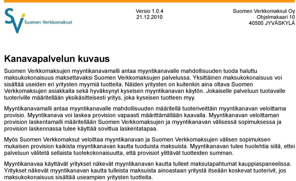 Näiden yritysten on kuitenkin aina oltava Suomen Verkkomaksujen asiakkaita sekä hyväksynyt kyseisen myyntikanavan käytön.