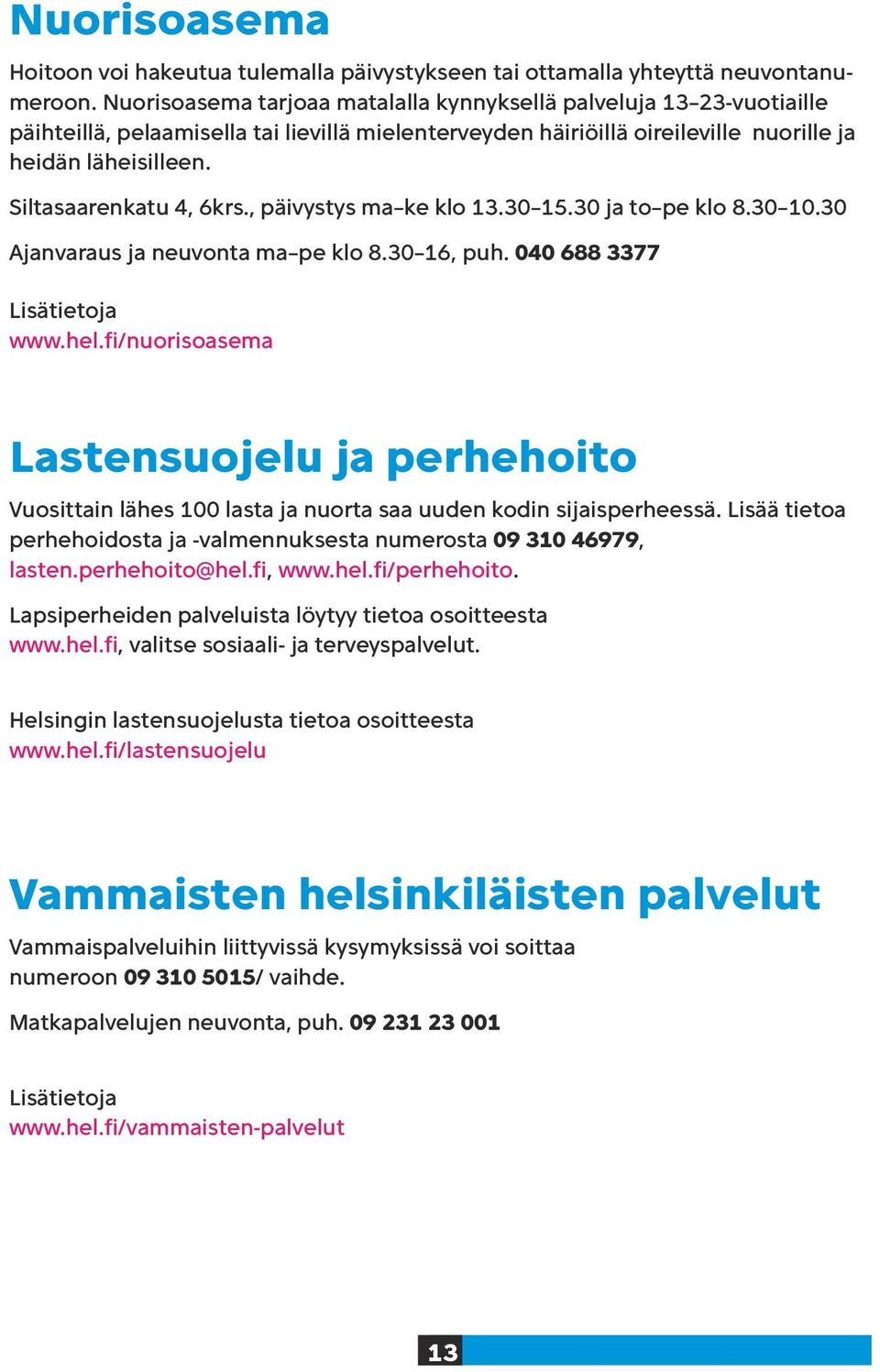 Siltasaarenkatu 4, 6krs., päivystys ma ke klo 13.30 15.30 ja to pe klo 8.30 10.30 Ajanvaraus ja neuvonta ma pe klo 8.30 16, puh. 040 688 3377 Lisätietoja www.hel.