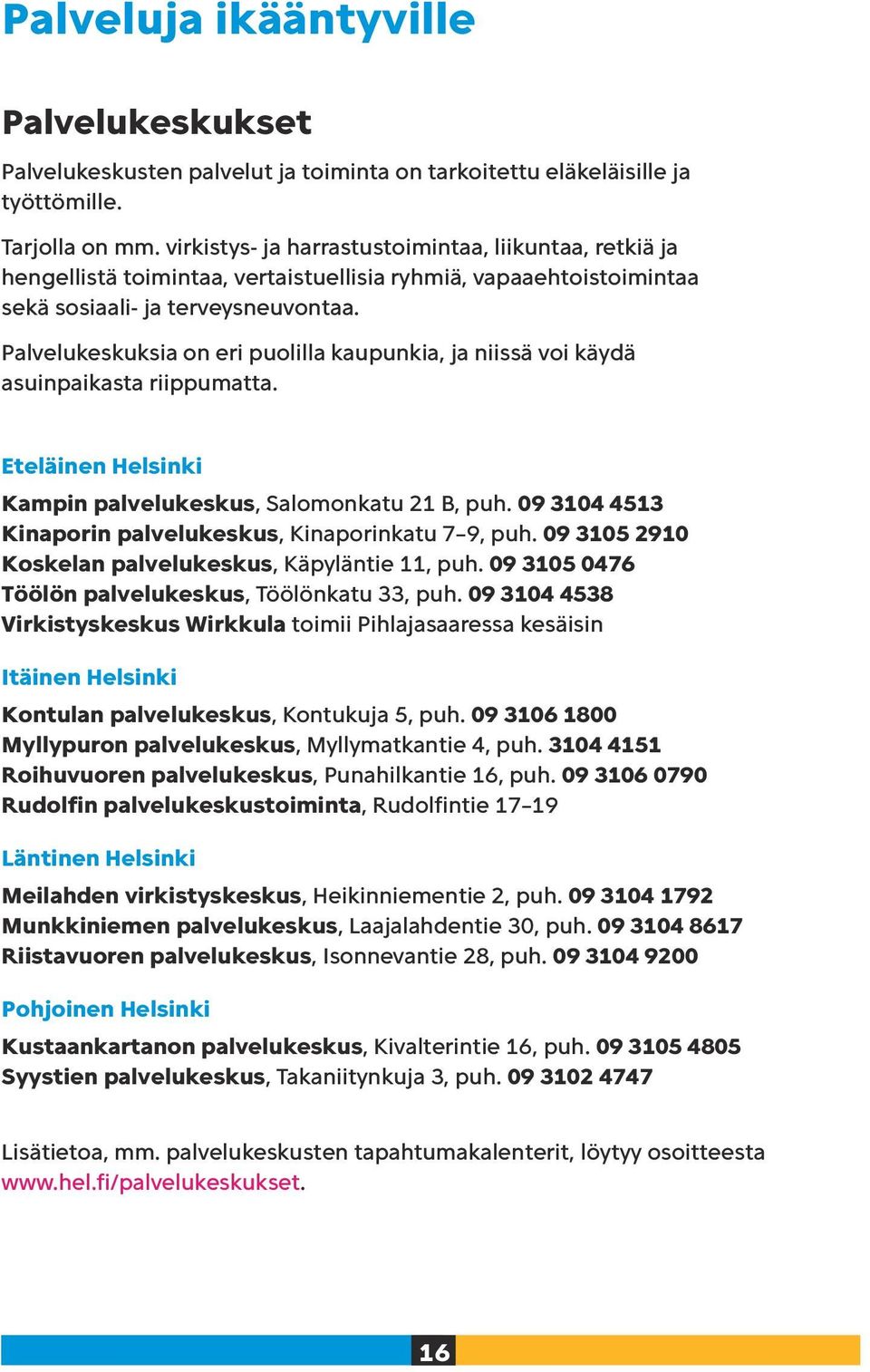 Palvelukeskuksia on eri puolilla kaupunkia, ja niissä voi käydä asuinpaikasta riippumatta. Eteläinen Helsinki Kampin palvelukeskus, Salomonkatu 21 B, puh.