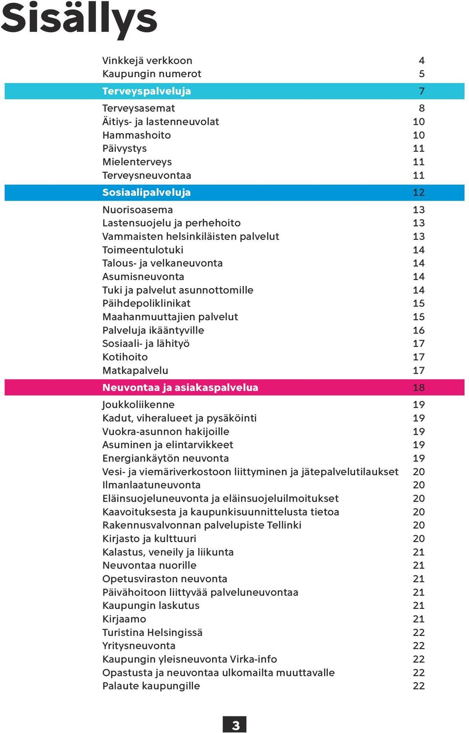 Päihdepoliklinikat 15 Maahanmuuttajien palvelut 15 Palveluja ikääntyville 16 Sosiaali- ja lähityö 17 Kotihoito 17 Matkapalvelu 17 Neuvontaa ja asiakaspalvelua 18 Joukkoliikenne 19 Kadut, viheralueet