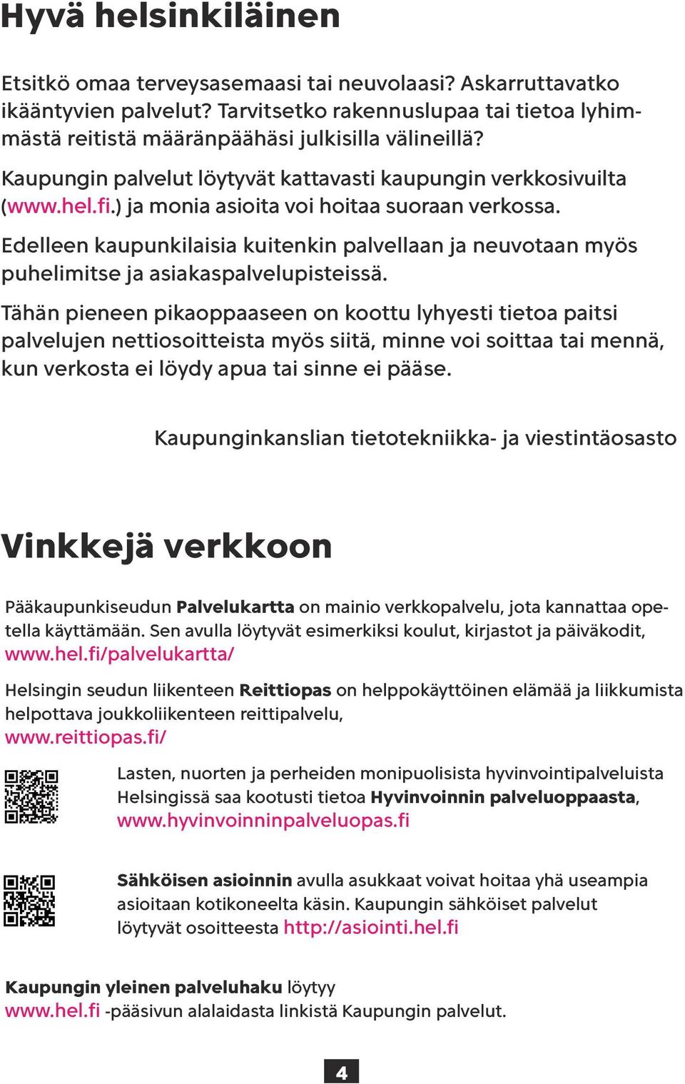 Edelleen kaupunkilaisia kuitenkin palvellaan ja neuvotaan myös puhelimitse ja asiakaspalvelupisteissä.