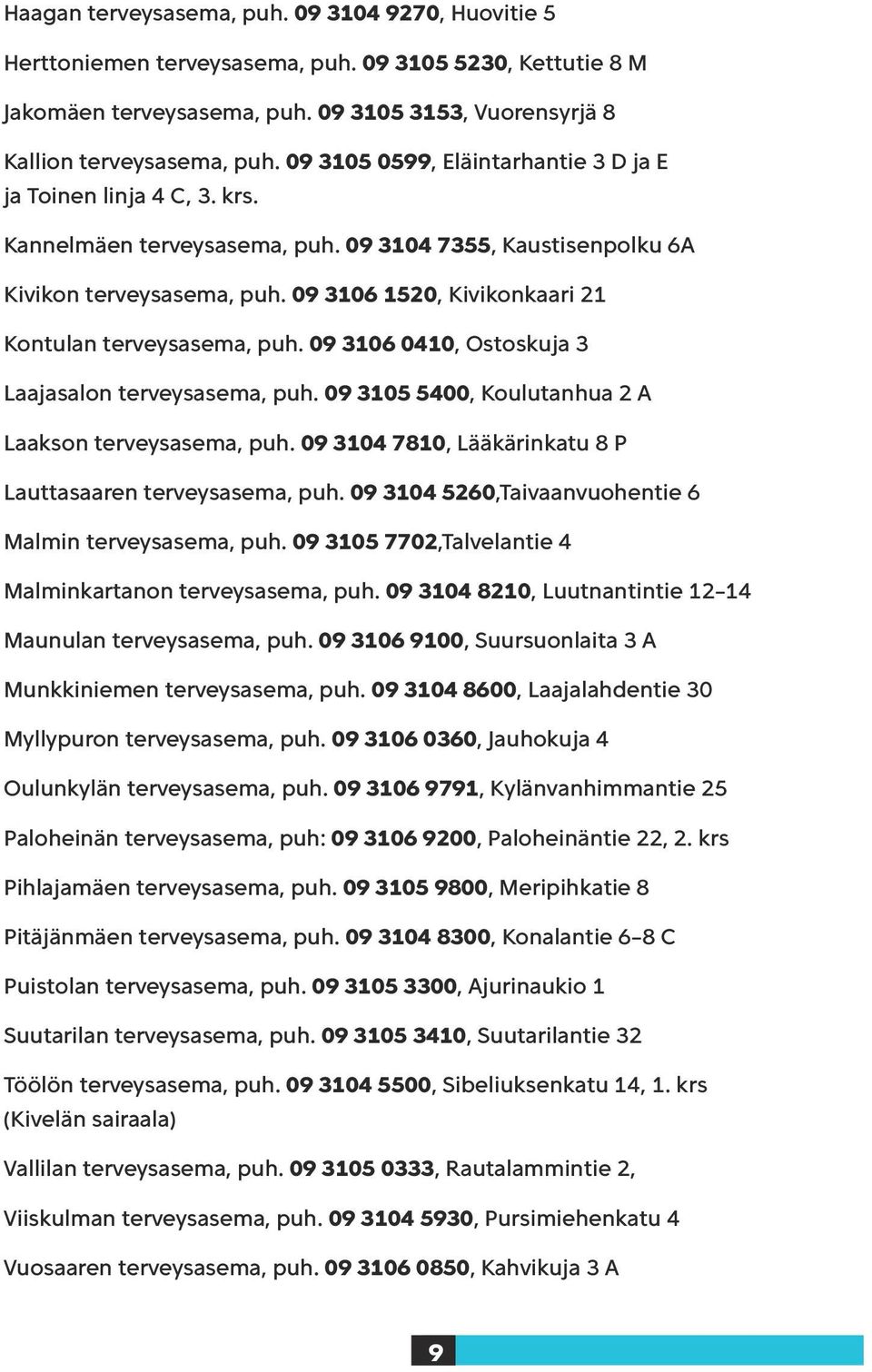 09 3106 1520, Kivikonkaari 21 Kontulan terveysasema, puh. 09 3106 0410, Ostoskuja 3 Laajasalon terveysasema, puh. 09 3105 5400, Koulutanhua 2 A Laakson terveysasema, puh.