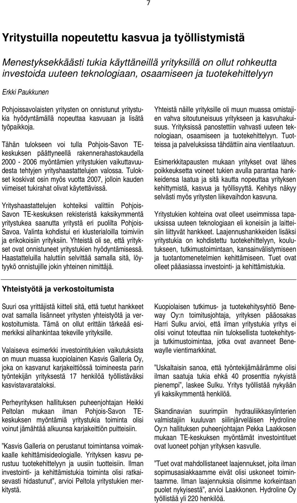 Tähän tulokseen voi tulla Pohjois-Savon TEkeskuksen päättyneellä rakennerahastokaudella 2000-2006 myöntämien yritystukien vaikuttavuudesta tehtyjen yrityshaastattelujen valossa.