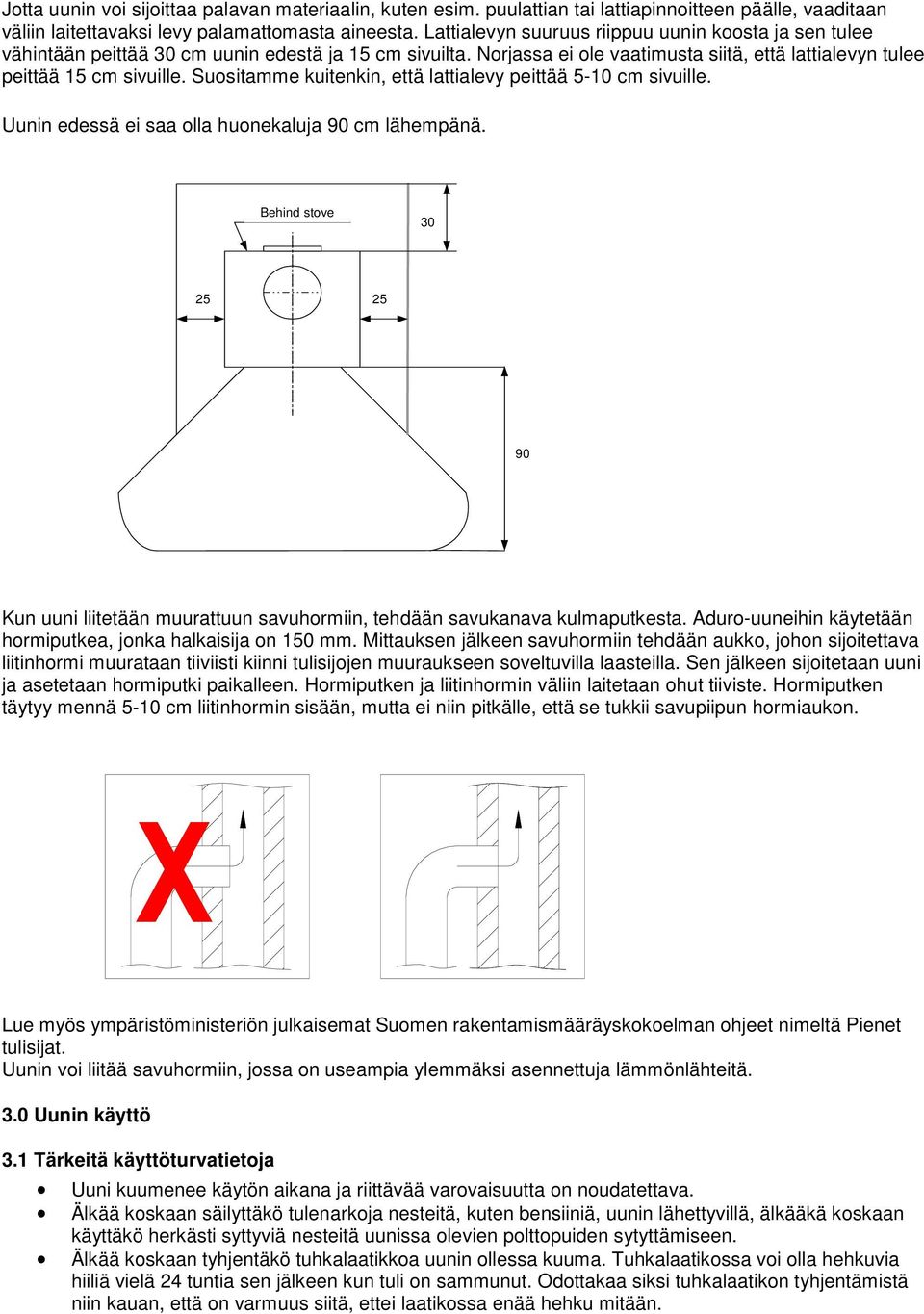 Suositamme kuitenkin, että lattialevy peittää 5-10 cm sivuille. Uunin edessä ei saa olla huonekaluja 90 cm lähempänä.