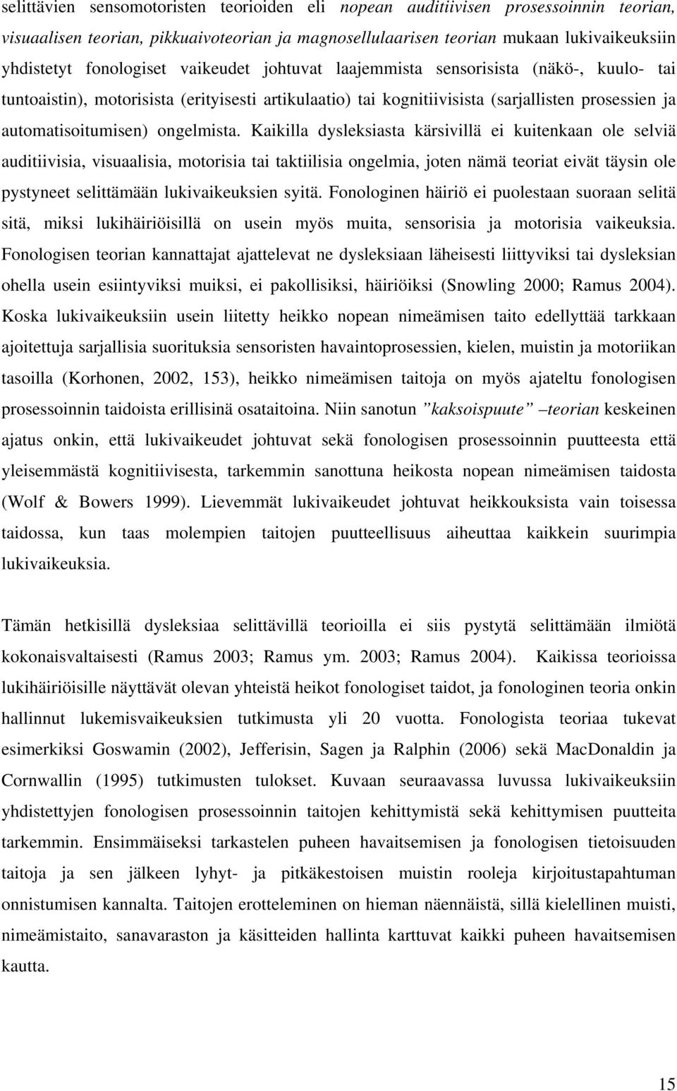 Kaikilla dysleksiasta kärsivillä ei kuitenkaan ole selviä auditiivisia, visuaalisia, motorisia tai taktiilisia ongelmia, joten nämä teoriat eivät täysin ole pystyneet selittämään lukivaikeuksien