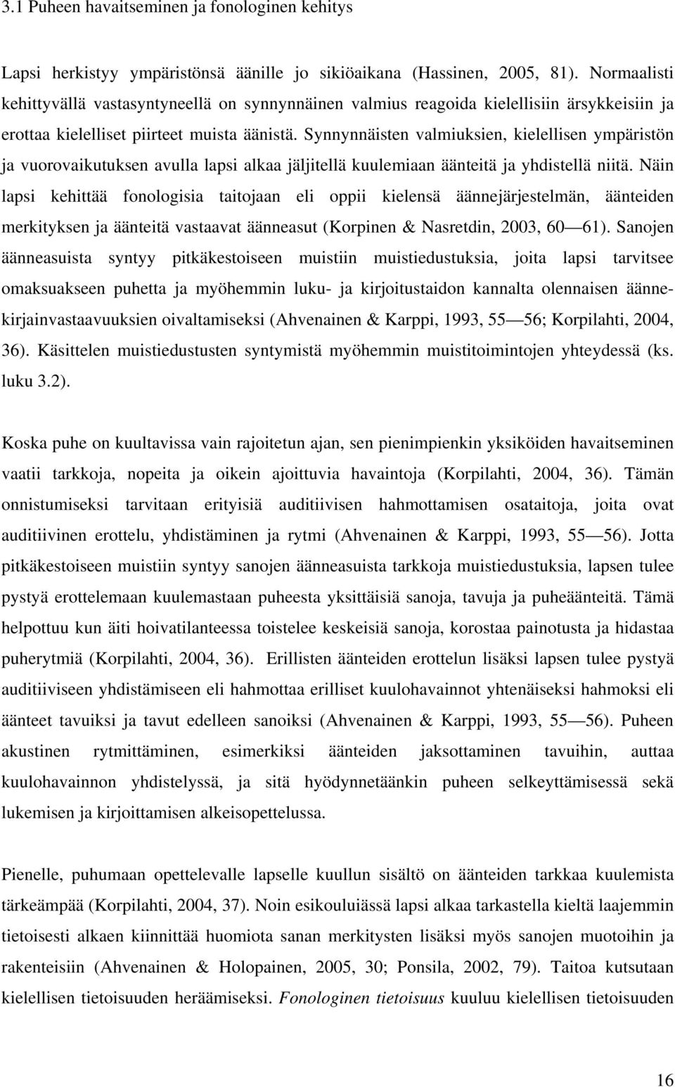 Synnynnäisten valmiuksien, kielellisen ympäristön ja vuorovaikutuksen avulla lapsi alkaa jäljitellä kuulemiaan äänteitä ja yhdistellä niitä.