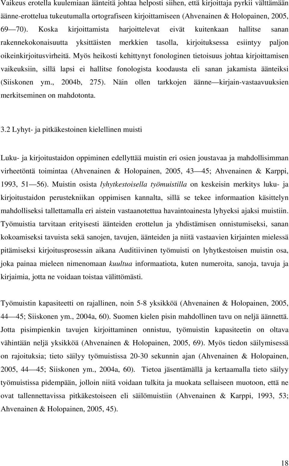 Myös heikosti kehittynyt fonologinen tietoisuus johtaa kirjoittamisen vaikeuksiin, sillä lapsi ei hallitse fonologista koodausta eli sanan jakamista äänteiksi (Siiskonen ym., 2004b, 275).