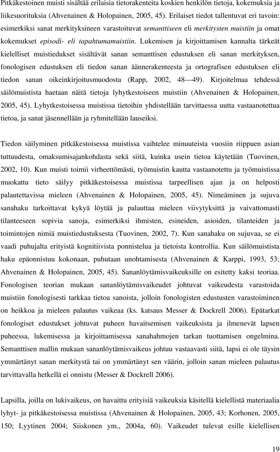 Lukemisen ja kirjoittamisen kannalta tärkeät kielelliset muistiedukset sisältävät sanan semanttisen edustuksen eli sanan merkityksen, fonologisen edustuksen eli tiedon sanan äännerakenteesta ja