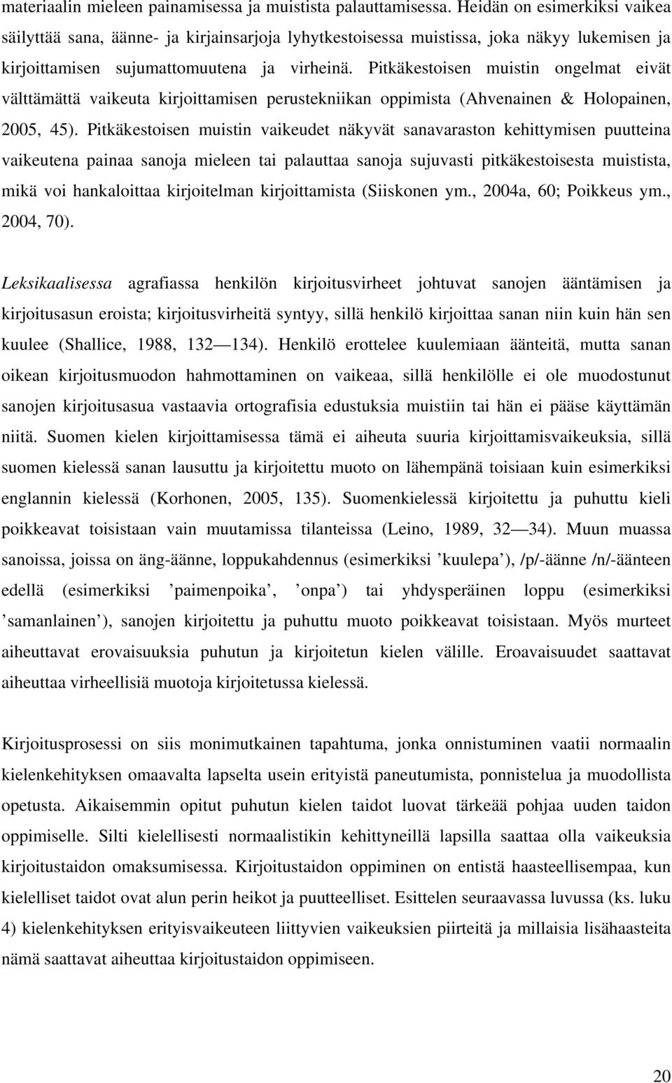 Pitkäkestoisen muistin ongelmat eivät välttämättä vaikeuta kirjoittamisen perustekniikan oppimista (Ahvenainen & Holopainen, 2005, 45).