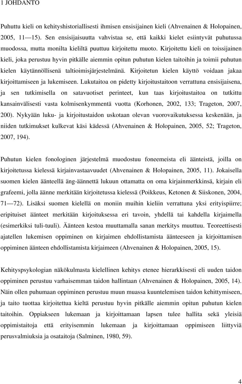 Kirjoitettu kieli on toissijainen kieli, joka perustuu hyvin pitkälle aiemmin opitun puhutun kielen taitoihin ja toimii puhutun kielen käytännöllisenä taltioimisjärjestelmänä.