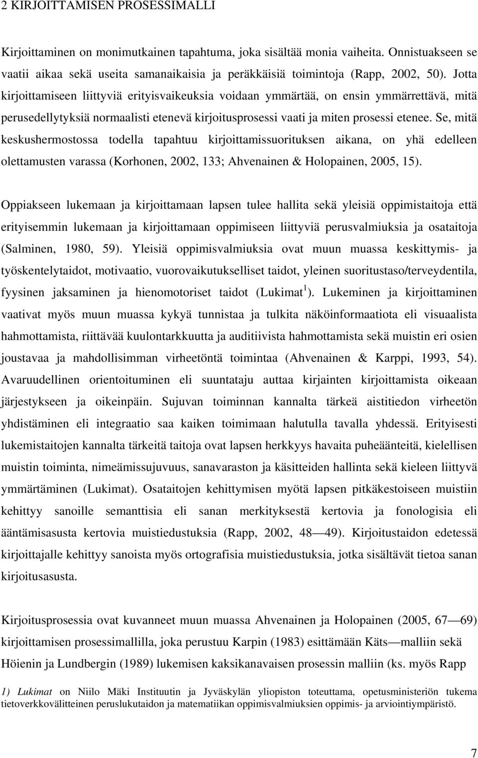 Jotta kirjoittamiseen liittyviä erityisvaikeuksia voidaan ymmärtää, on ensin ymmärrettävä, mitä perusedellytyksiä normaalisti etenevä kirjoitusprosessi vaati ja miten prosessi etenee.